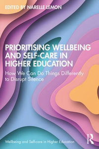 Prioritising Wellbeing and Self-Care in Higher Education : How We Can Do Things Differently to Disrupt Silence - Narelle Lemon