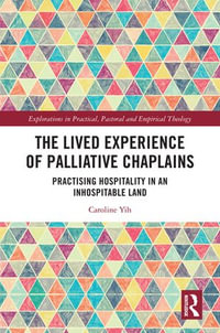 The Lived Experience of Palliative Chaplains : Practising Hospitality in an Inhospitable Land - Caroline Yih