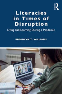 Literacies in Times of Disruption : Living and Learning During a Pandemic - Bronwyn T. Williams