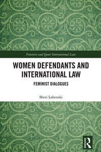 Women Defendants and International Law : Feminist Dialogues - Sheri Labenski