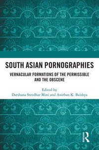 South Asian Pornographies : Vernacular Formations of the Permissible and the Obscene - Darshana Sreedhar Mini