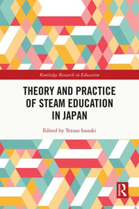 Theory and Practice of STEAM Education in Japan : Routledge Research in Education - Tetsuo Isozaki