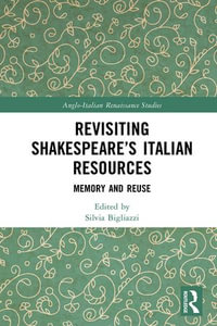 Revisiting Shakespeare's Italian Resources : Memory and Reuse - Silvia Bigliazzi