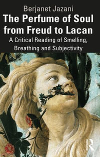 The Perfume of Soul from Freud to Lacan : A Critical Reading of Smelling, Breathing and Subjectivity - Berjanet Jazani