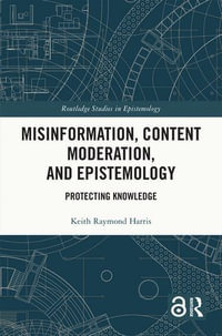 Misinformation, Content Moderation, and Epistemology : Protecting Knowledge - Keith Raymond Harris