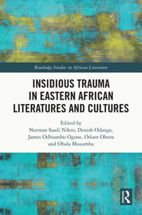 Insidious Trauma in Eastern African Literatures and Cultures : Routledge Studies in African Literature - Norman Saadi Nikro