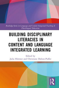 Building Disciplinary Literacies in Content and Language Integrated Learning : Routledge Series in Language and Content Integrated Teaching & Plurilingual Education - Julia Hüttner