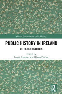 Public History in Ireland : Difficult Histories - Leonie Hannan