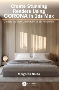 Create Stunning Renders Using Corona in 3ds Max : Guiding the Next Generation of 3D Renderers - Margarita Nikita