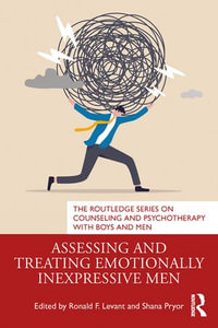 Assessing and Treating Emotionally Inexpressive Men : The Routledge Series on Counseling and Psychotherapy with Boys and Men - Ronald F. Levant and Shana Pryor