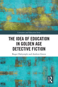 The Idea of Education in Golden Age Detective Fiction : Literature and Education - Roger Dalrymple