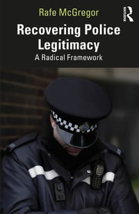 Recovering Police Legitimacy : A Radical Framework - Rafe McGregor