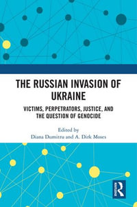 The Russian Invasion of Ukraine : Victims, Perpetrators, Justice, and the Question of Genocide - Diana Dumitru