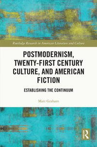 Postmodernism, Twenty-First Century Culture, and American Fiction : Establishing the Continuum - Matt Graham