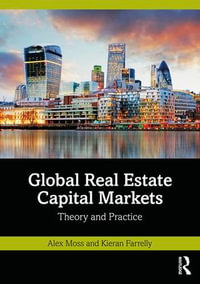 Global Real Estate Capital Markets : Theory and Practice - Alex Moss