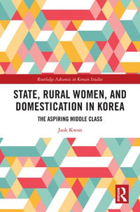 State, Rural Women, and Domestication in Korea : The Aspiring Middle Class - Jaok Kwon