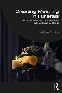 Creating Meaning in Funerals : How Families and Communities Make Sense of Death - William G. Hoy