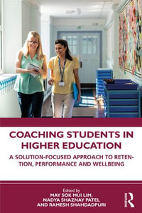 Coaching Students in Higher Education : A Solution-Focused Approach to Retention, Performance and Wellbeing - May Sok Mui Lim