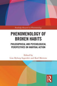 Phenomenology of Broken Habits : Philosophical and Psychological Perspectives on Habitual Action - Line Ryberg Ingerslev