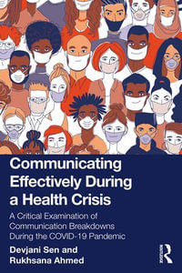 Communicating Effectively During a Health Crisis : A Critical Examination of Communication Breakdowns During the COVID-19 Pandemic - Devjani Sen