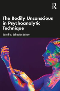 The Bodily Unconscious in Psychoanalytic Technique - Sebastian Leikert