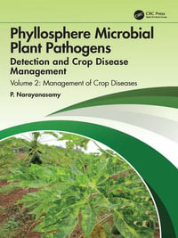 Phyllosphere Microbial Plant Pathogens: Detection and Crop Disease Management : Volume 2 Management of Crop Diseases - P. Narayanasamy