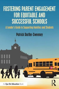 Fostering Parent Engagement for Equitable and Successful Schools : A Leader's Guide to Supporting Families and Students - Patrick Darfler-Sweeney