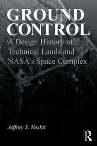 Ground Control : A Design History of Technical Lands and NASA's Space Complex - Jeffrey S. Nesbit