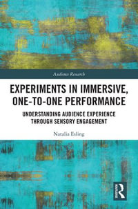 Experiments in Immersive, One-to-One Performance : Understanding Audience Experience through Sensory Engagement - Natalia Esling