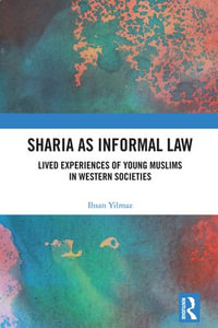 Sharia as Informal Law : Lived Experiences of Young Muslims in Western Societies - Ihsan Yilmaz