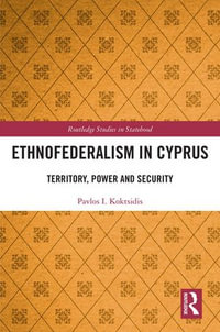 Ethnofederalism in Cyprus : Territory, Power and Security - Pavlos I. Koktsidis