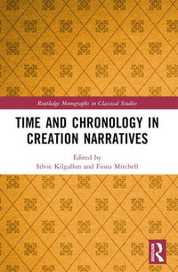 Time and Chronology in Creation Narratives : Routledge Monographs in Classical Studies - Silvie Kilgallon