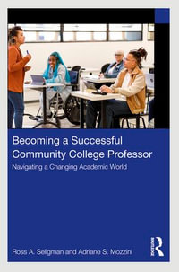 Becoming a Successful Community College Professor : Navigating a Changing Academic World - Ross A. Seligman
