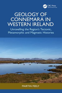 Geology of Connemara in Western Ireland : Unravelling the Region's Tectonic, Metamorphic, and Magmatic Histories - Martin Feely