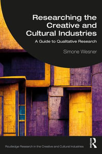 Researching the Creative and Cultural Industries : A Guide to Qualitative Research - Simone Wesner