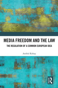 Media Freedom and the Law : The Regulation of a Common European Idea - András Koltay