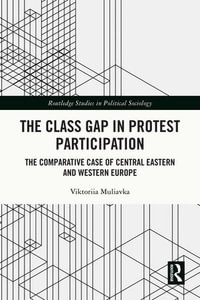 The Class Gap in Protest Participation : The Comparative Case of Central Eastern and Western Europe - Viktoriia Muliavka