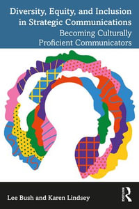 Diversity, Equity, and Inclusion in Strategic Communications : Becoming Culturally Proficient Communicators - Lee Bush