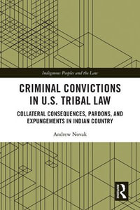 Criminal Convictions in U.S. Tribal Law : Collateral Consequences, Pardons, and Expungements in Indian Country - Andrew Novak