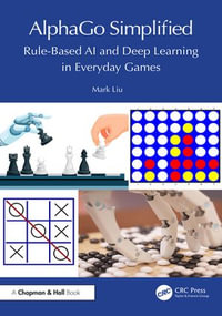 AlphaGo Simplified : Rule-Based AI and Deep Learning in Everyday Games - Mark Liu