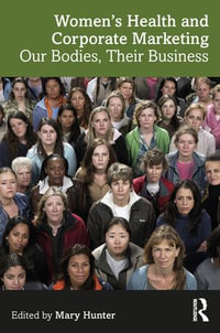 Women's Health and Corporate Marketing : Our Bodies, Their Business - Mary Hunter