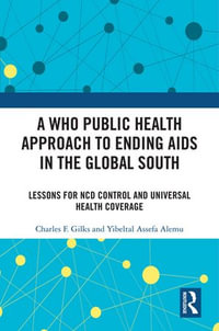 A WHO Public Health Approach to Ending AIDS in the Global South : Lessons for NCD Control and Universal Health Coverage - Charles F. Gilks