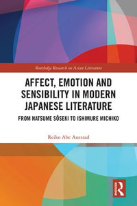 Affect, Emotion and Sensibility in Modern Japanese Literature : From Natsume Soseki to Ishimure Michiko - Reiko Abe Auestad