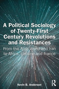 A Political Sociology of Twenty-First Century Revolutions and Resistances : From the Arab World and Iran to Africa, Ukraine and France - Kevin Anderson