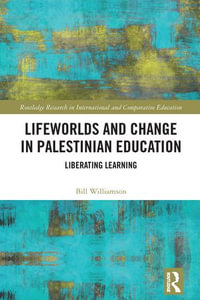 Lifeworlds and Change in Palestinian Education : Liberating Learning - Bill Williamson