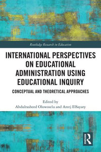 International Perspectives on Educational Administration using Educational Inquiry : Routledge Research in Education - Abdulrasheed Olowoselu