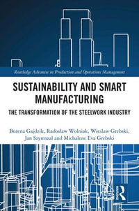 Sustainability and Smart Manufacturing : The Transformation of the Steelwork Industry - Bo?ena Gajdzik