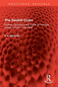 The Swahili Coast : Politics, Diplomacy and Trade on the East African Littoral, 1798-1856 - Christine Nicholls