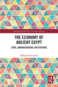The Economy of Ancient Egypt : State, Administration, Institutions - Mahmoud Ezzamel