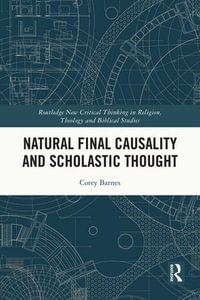 Natural Final Causality and Scholastic Thought : Routledge New Critical Thinking in Religion, Theology and Biblical Studies - Corey Barnes